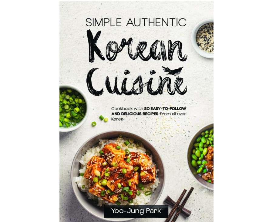 Simple Authentic Korean Cuisine: Cookbook with 80 Easy-to-Follow and Delicious Recipes from all over Korea